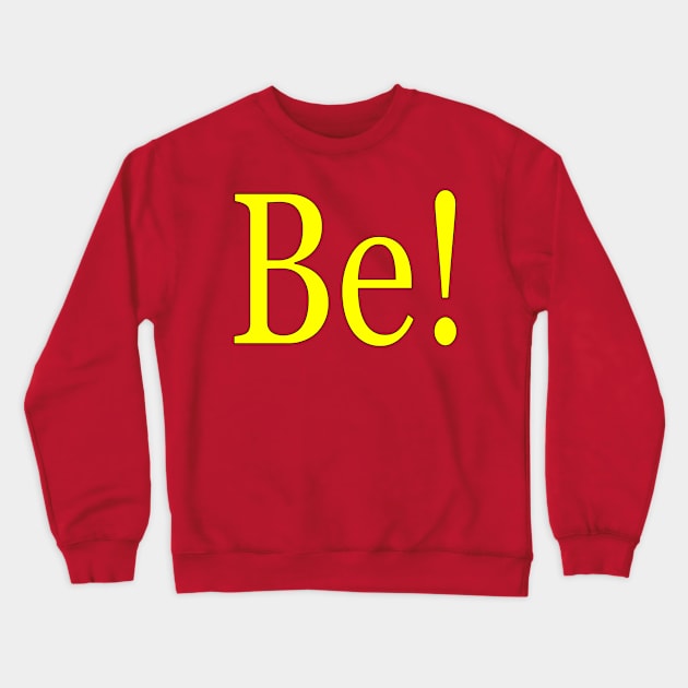 Be! Crewneck Sweatshirt by TomCheetham1952